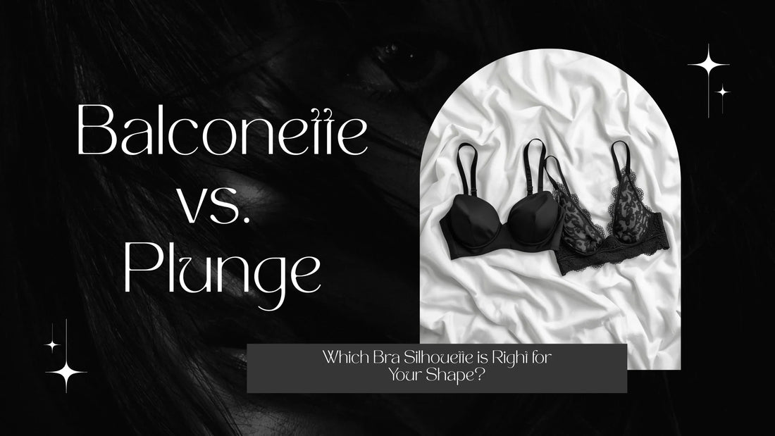 Balconette vs. Plunge: Which Bra Silhouette is Right for Your Shape?